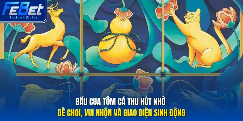 Bầu cua tôm cá thu hút nhờ dễ chơi, vui nhộn và giao diện sinh động.