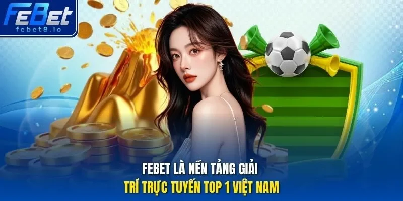 Febet là nền tảng giải trí trực tuyến top 1 Việt Nam.