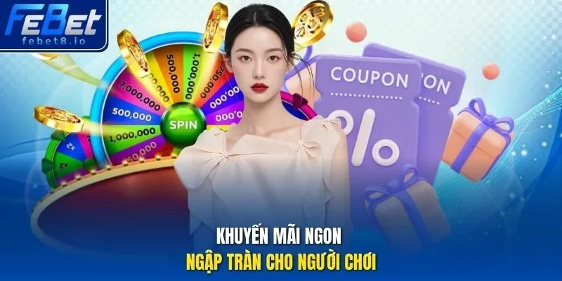 Khuyến mãi ngon ngập tràn cho người chơi.