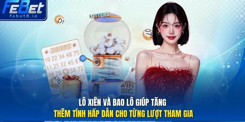 Lô xiên và bao lô giúp tăng thêm tính hấp dẫn cho từng lượt tham gia.