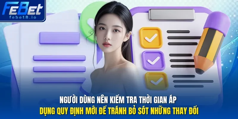 Người dùng nên kiểm tra thời gian áp dụng quy định mới để tránh bỏ sót những thay đổi.