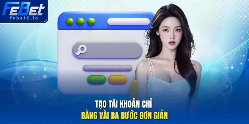 Tạo tài khoản chỉ bằng vài ba bước đơn giản.
