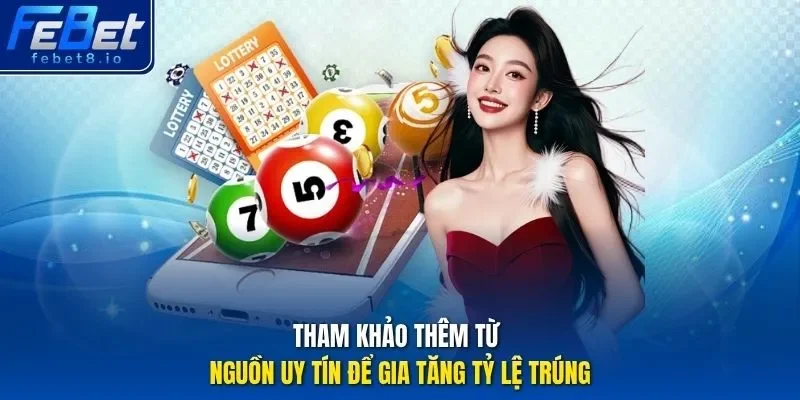 Tham khảo thêm từ nguồn uy tín để gia tăng tỷ lệ trúng.