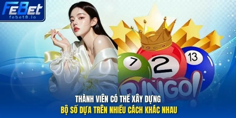 Thành viên có thể xây dựng bộ số dựa trên nhiều cách khác nhau.